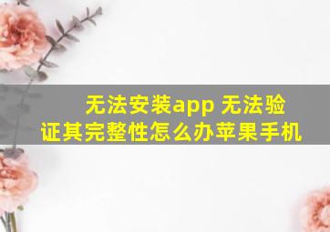 无法安装app 无法验证其完整性怎么办苹果手机